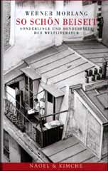 Werner Morlang, So schn beiseit -  Sonderlinge und Sonderflle der Weltliteratur.  2001 Nagel & Kimche im Carl Hanser Verlag, Mnchen - Wien